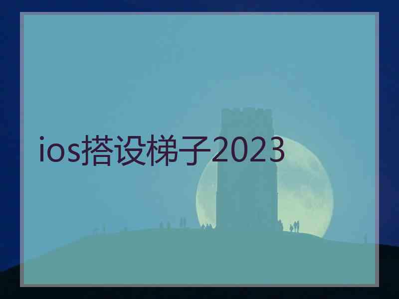 ios搭设梯子2023