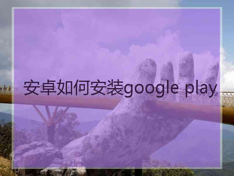 安卓如何安装google play