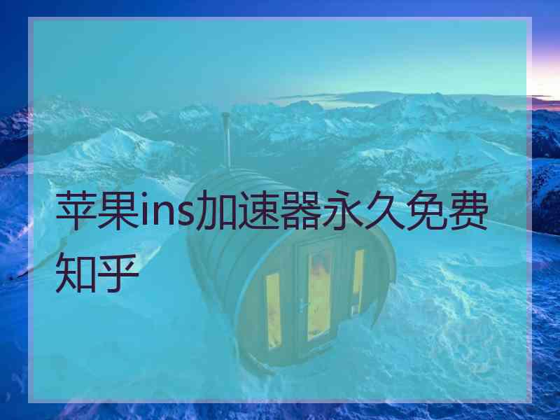 苹果ins加速器永久免费 知乎