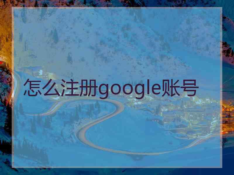 怎么注册google账号